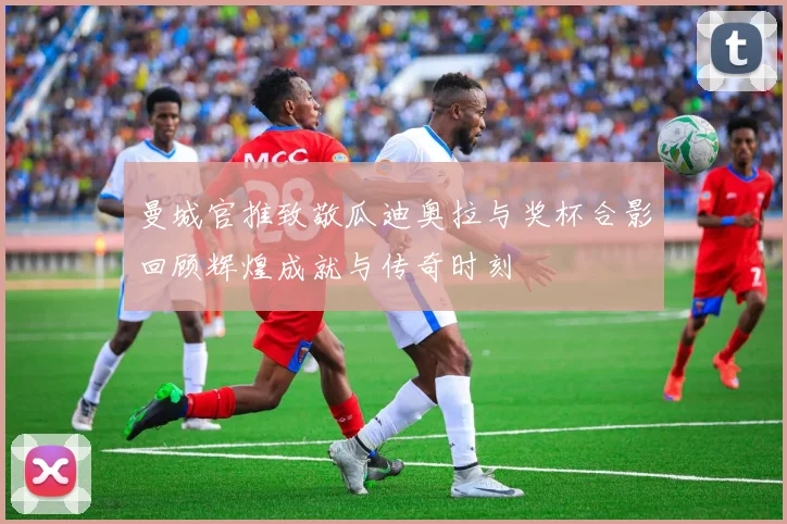 曼城官推致敬瓜迪奥拉与奖杯合影回顾辉煌成就与传奇时刻